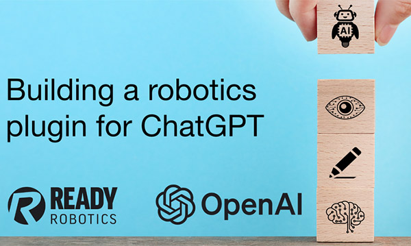 READY Robotics offers a way to build a vendor-neutral robot plugin for ChatGPT-4.